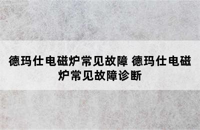 德玛仕电磁炉常见故障 德玛仕电磁炉常见故障诊断